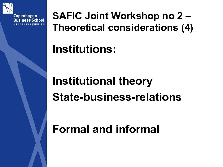 SAFIC Joint Workshop no 2 – Theoretical considerations (4) Institutions: Institutional theory State-business-relations Formal