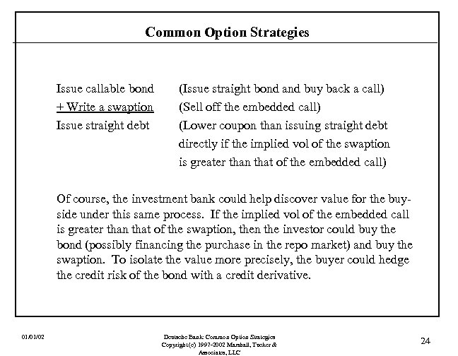 Common Option Strategies Issue callable bond + Write a swaption Issue straight debt (Issue