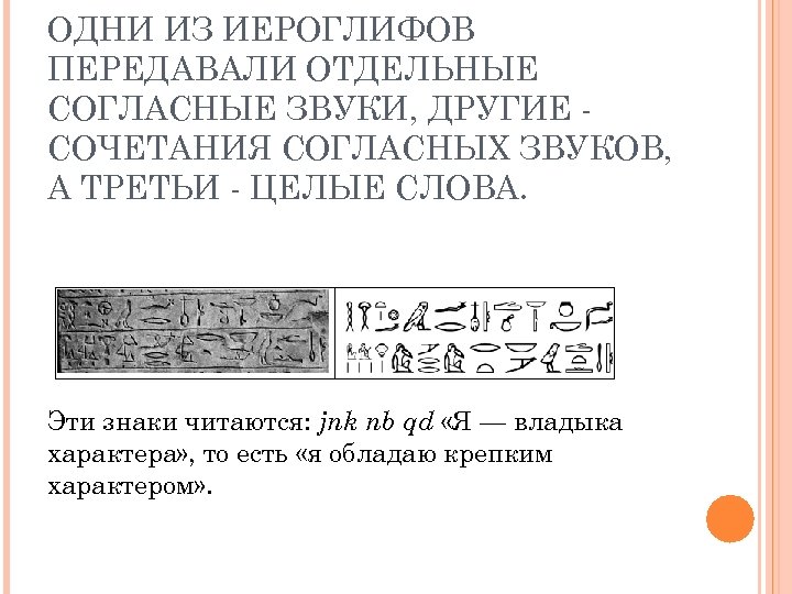ОДНИ ИЗ ИЕРОГЛИФОВ ПЕРЕДАВАЛИ ОТДЕЛЬНЫЕ СОГЛАСНЫЕ ЗВУКИ, ДРУГИЕ СОЧЕТАНИЯ СОГЛАСНЫХ ЗВУКОВ, А ТРЕТЬИ -