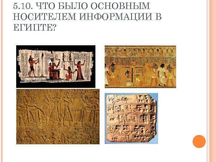 5. 10. ЧТО БЫЛО ОСНОВНЫМ НОСИТЕЛЕМ ИНФОРМАЦИИ В ЕГИПТЕ? 