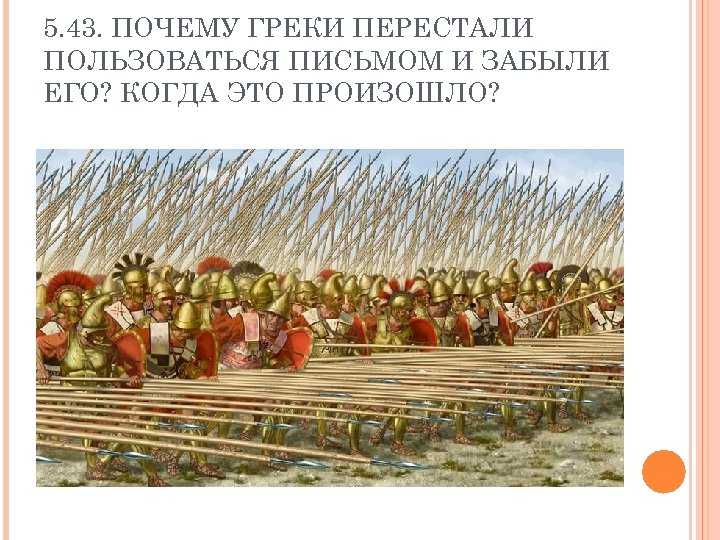5. 43. ПОЧЕМУ ГРЕКИ ПЕРЕСТАЛИ ПОЛЬЗОВАТЬСЯ ПИСЬМОМ И ЗАБЫЛИ ЕГО? КОГДА ЭТО ПРОИЗОШЛО? 