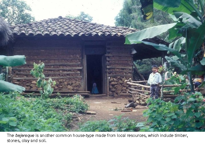 The bajareque is another common house-type made from local resources, which include timber, stones,