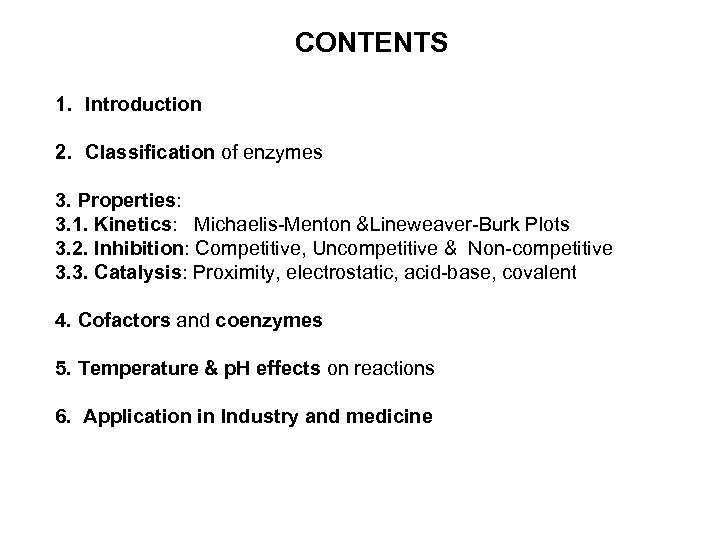 CONTENTS 1. Introduction 2. Classification of enzymes 3. Properties: 3. 1. Kinetics: Michaelis-Menton &Lineweaver-Burk