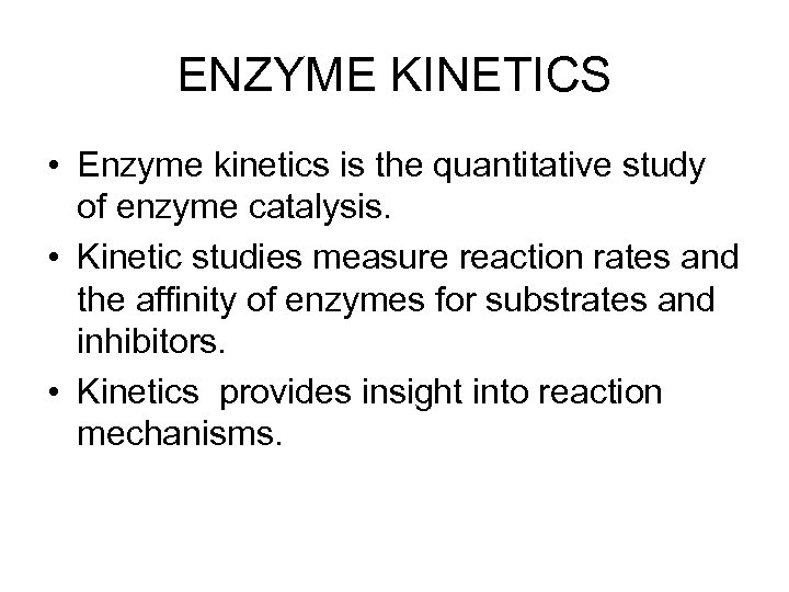 ENZYME KINETICS • Enzyme kinetics is the quantitative study of enzyme catalysis. • Kinetic