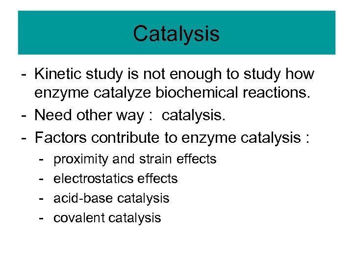 Catalysis - Kinetic study is not enough to study how enzyme catalyze biochemical reactions.