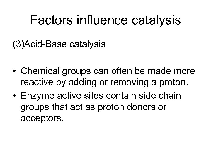 Factors influence catalysis (3)Acid-Base catalysis • Chemical groups can often be made more reactive