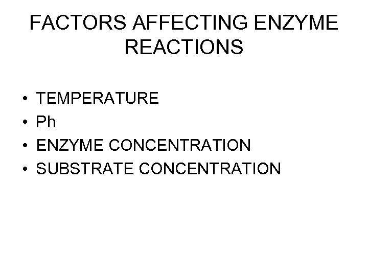 FACTORS AFFECTING ENZYME REACTIONS • • TEMPERATURE Ph ENZYME CONCENTRATION SUBSTRATE CONCENTRATION 