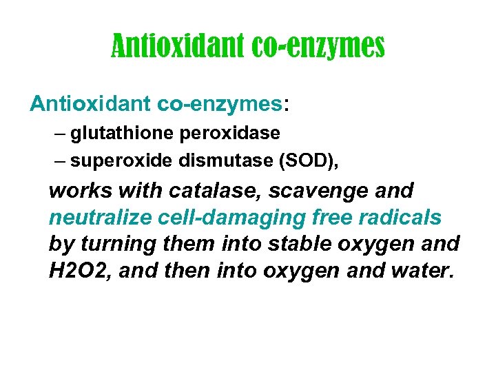 Antioxidant co-enzymes: – glutathione peroxidase – superoxide dismutase (SOD), works with catalase, scavenge and
