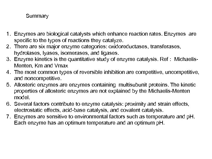 Summary 1. Enzymes are biological catalysts which enhance reaction rates. Enzymes are specific to