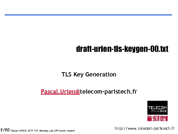 1 /10 draft-urien-tls-keygen-00. txt TLS Key Generation Pascal. Urien@telecom-paristech. fr Pascal URIEN, IETF 72