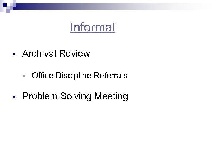 Informal § Archival Review § § Office Discipline Referrals Problem Solving Meeting 