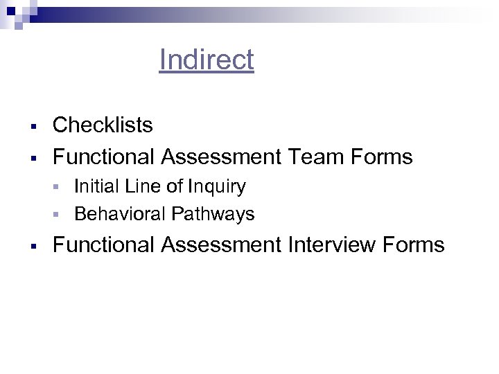 Indirect § § Checklists Functional Assessment Team Forms Initial Line of Inquiry § Behavioral