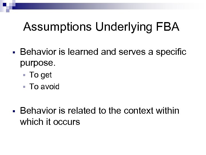 Assumptions Underlying FBA § Behavior is learned and serves a specific purpose. To get