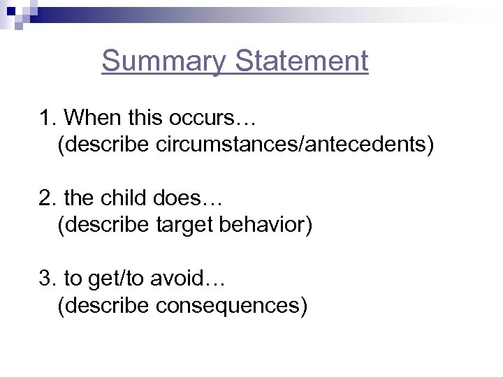 Summary Statement 1. When this occurs… (describe circumstances/antecedents) 2. the child does… (describe target