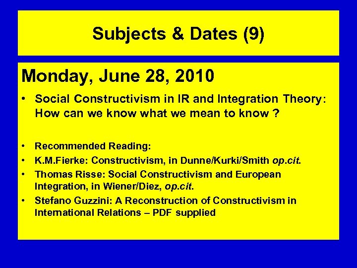 Subjects & Dates (9) Monday, June 28, 2010 • Social Constructivism in IR and