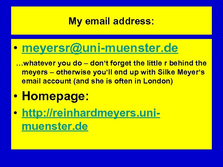 My email address: • meyersr@uni-muenster. de …whatever you do – don‘t forget the little