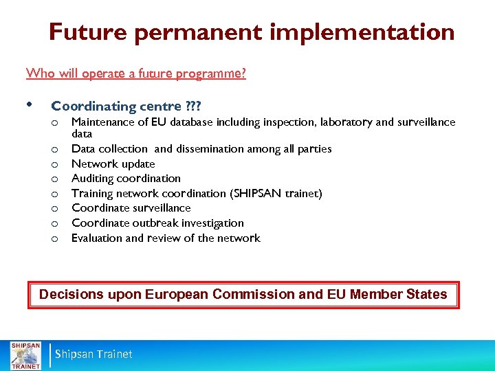 Future permanent implementation Who will operate a future programme? • Coordinating centre ? ?