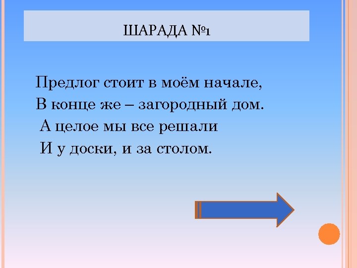 ШАРАДА № 1 Предлог стоит в моём начале, В конце же – загородный дом.