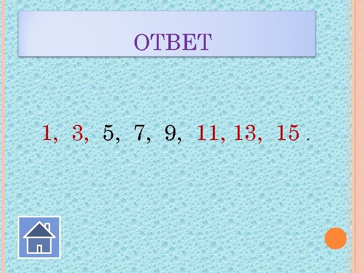 ОТВЕТ 1, 3, 5, 7, 9, 11, 13, 15. 