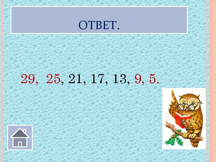 ОТВЕТ. 29, 25, 21, 17, 13, 9, 5. 