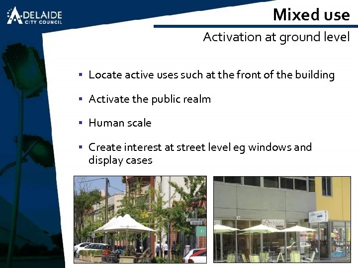 Mixed use Activation at ground level § Locate active uses such at the front