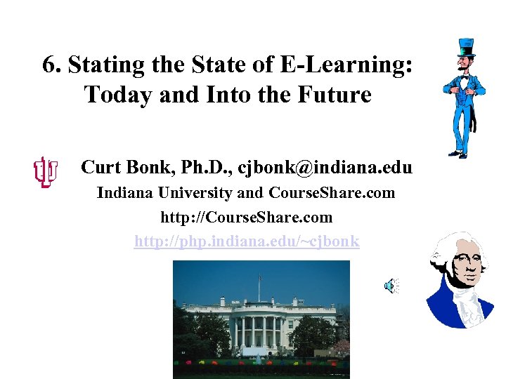 6. Stating the State of E-Learning: Today and Into the Future Curt Bonk, Ph.