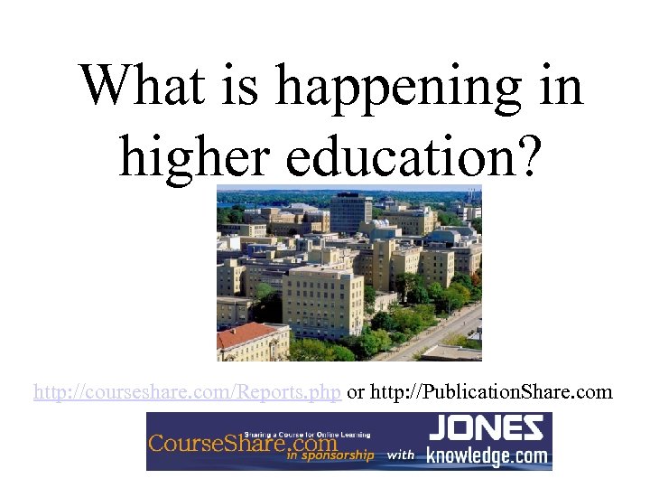 What is happening in higher education? http: //courseshare. com/Reports. php or http: //Publication. Share.