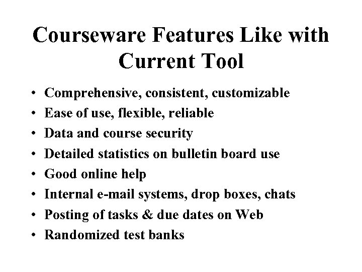 Courseware Features Like with Current Tool • • Comprehensive, consistent, customizable Ease of use,