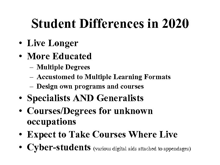 Student Differences in 2020 • Live Longer • More Educated – Multiple Degrees –