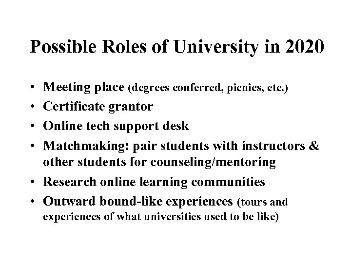 Possible Roles of University in 2020 • • Meeting place (degrees conferred, picnics, etc.