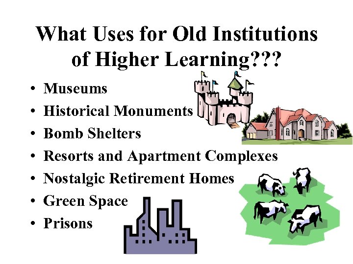 What Uses for Old Institutions of Higher Learning? ? ? • • Museums Historical