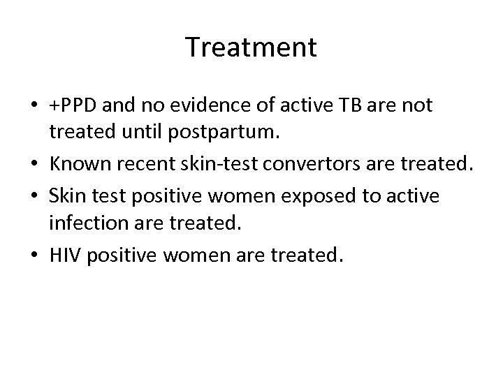 Treatment • +PPD and no evidence of active TB are not treated until postpartum.