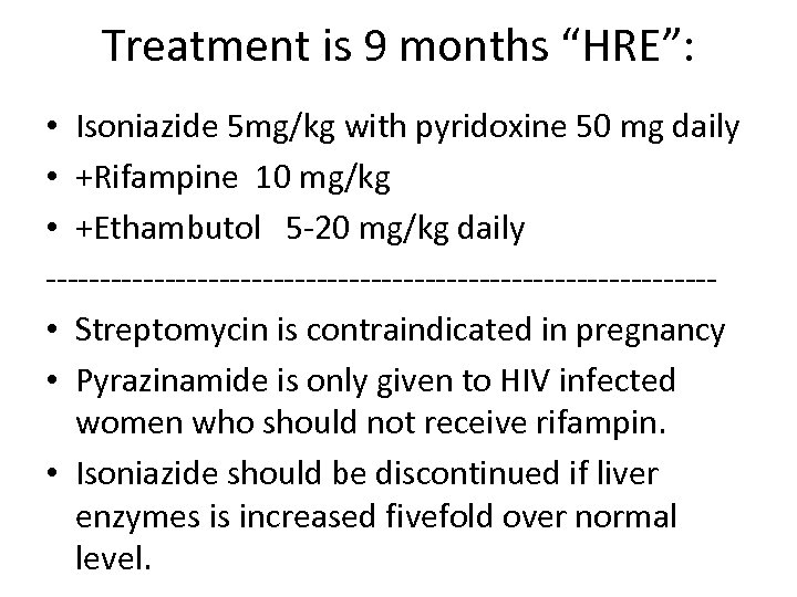 Treatment is 9 months “HRE”: • Isoniazide 5 mg/kg with pyridoxine 50 mg daily