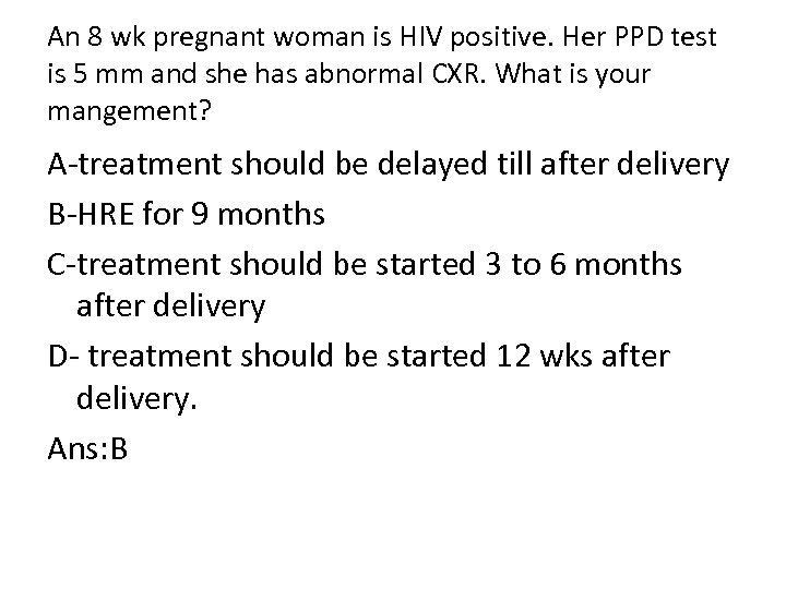 An 8 wk pregnant woman is HIV positive. Her PPD test is 5 mm