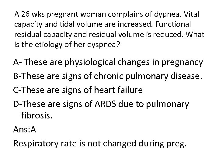 A 26 wks pregnant woman complains of dypnea. Vital capacity and tidal volume are