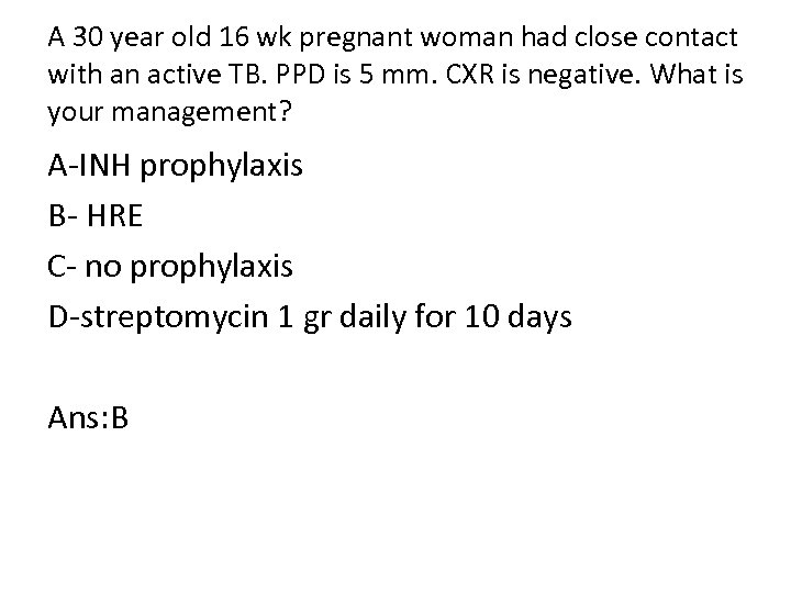 A 30 year old 16 wk pregnant woman had close contact with an active