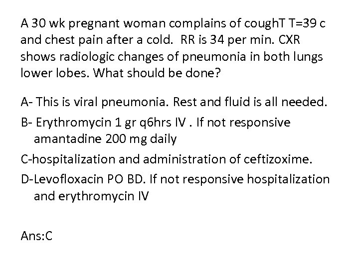 A 30 wk pregnant woman complains of cough. T T=39 c and chest pain