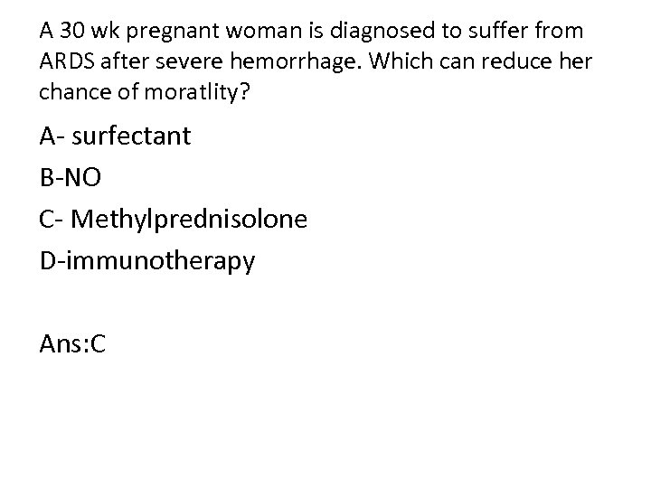 A 30 wk pregnant woman is diagnosed to suffer from ARDS after severe hemorrhage.