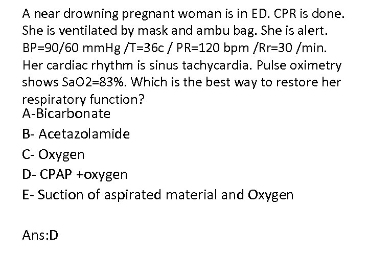 A near drowning pregnant woman is in ED. CPR is done. She is ventilated