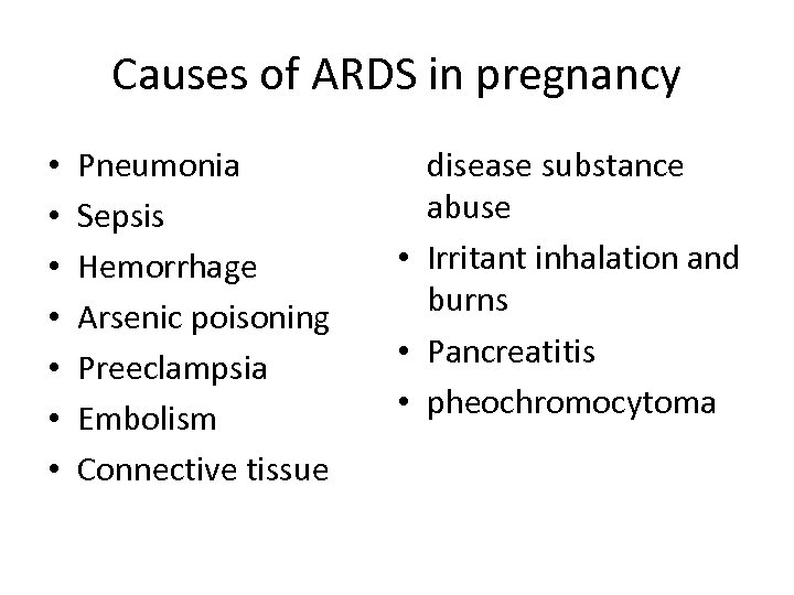 Causes of ARDS in pregnancy • • Pneumonia Sepsis Hemorrhage Arsenic poisoning Preeclampsia Embolism