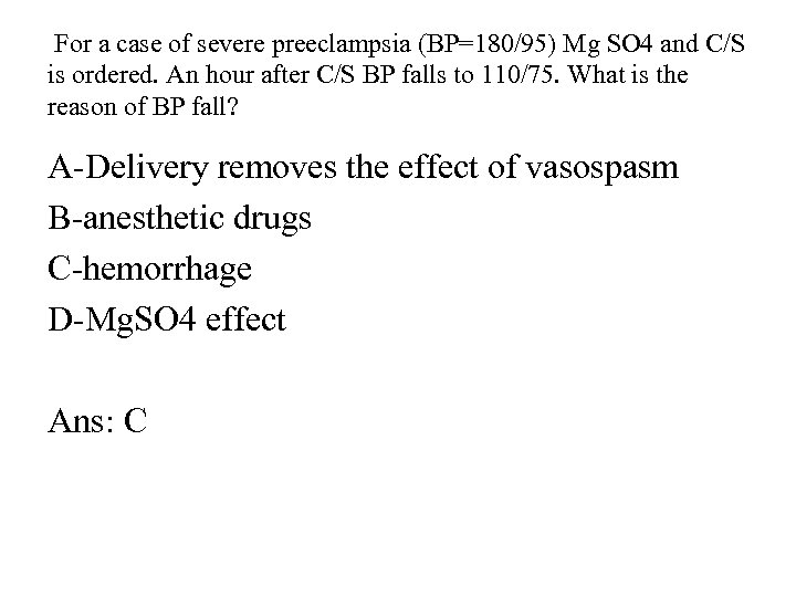  For a case of severe preeclampsia (BP=180/95) Mg SO 4 and C/S is