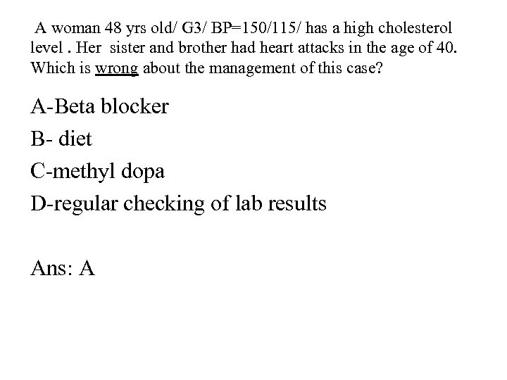  A woman 48 yrs old/ G 3/ BP=150/115/ has a high cholesterol level.