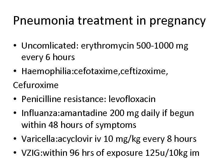 Pneumonia treatment in pregnancy • Uncomlicated: erythromycin 500 1000 mg every 6 hours •