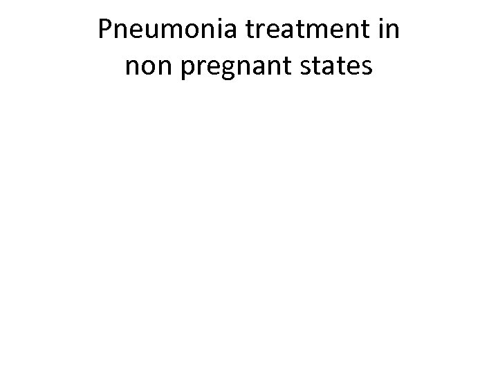 Pneumonia treatment in non pregnant states 