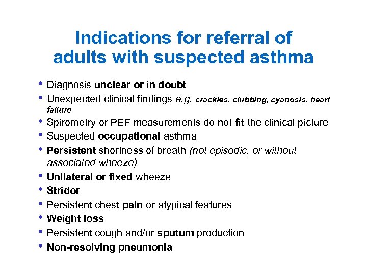 Indications for referral of adults with suspected asthma • Diagnosis unclear or in doubt