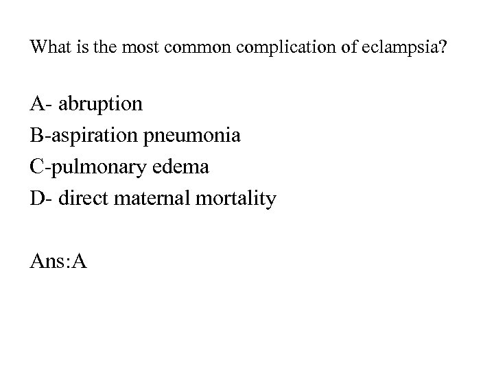 What is the most common complication of eclampsia? A- abruption B-aspiration pneumonia C-pulmonary edema