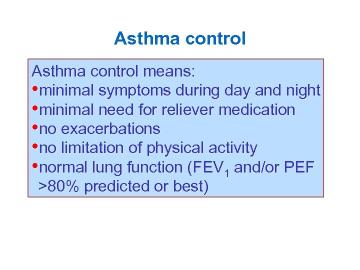 Asthma control means: • minimal symptoms during day and night • minimal need for