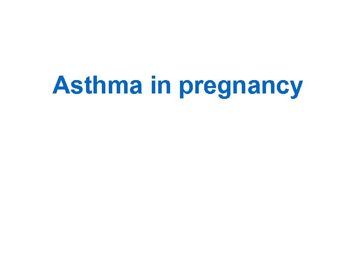 Asthma in pregnancy 