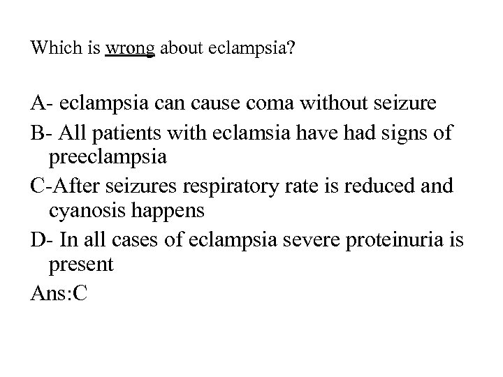 Which is wrong about eclampsia? A- eclampsia can cause coma without seizure B- All