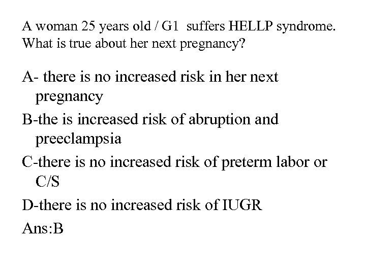 A woman 25 years old / G 1 suffers HELLP syndrome. What is true